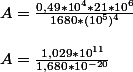 A=\frac{0,49*10^4*21*10^6}{1680*(10^5)^4}
 \\ 
 \\ A= \frac{1,029*10^{11}}{1,680*10^{-20}}